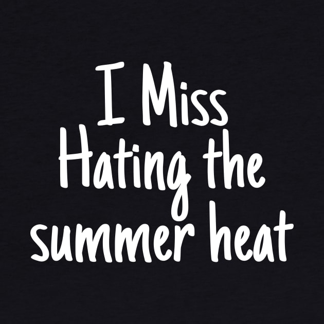 I miss Hating the Summer heat by crazytshirtstore